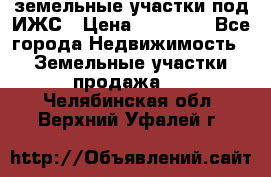 земельные участки под ИЖС › Цена ­ 50 000 - Все города Недвижимость » Земельные участки продажа   . Челябинская обл.,Верхний Уфалей г.